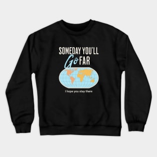 Someday you'll go far, I hope you stay there Crewneck Sweatshirt